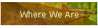 Where We Are